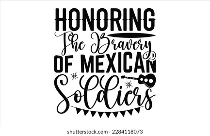 Honoring The Bravery Of Mexican Soldiers - Cinco De Mayo SVG Design, greeting card template with typography text , Illustration for prints on t-shirts, bags, posters, cards and Mug.
