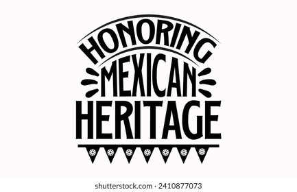 Honoring Mexican Heritage- Cinco de mayo t- shirt design, Hand drawn lettering phrase isolated on white background, greeting card template with typography text