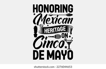 Honoring Mexican Heritage on Cinco de Mayo -Cinco de Mayo Svg typography t-shirt design, svg Files for Cutting Cricut and Silhouette, card, Hand drawn lettering phrase, Calligraphy t-shirt design.