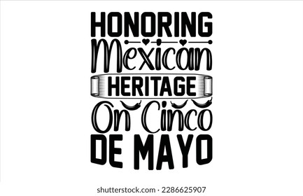 Honoring Mexican Heritage On Cinco De Mayo - Cinco De Mayo SVG Design, Hand drawn lettering phrase, Hand drawn vintage illustration with hand-lettering and decoration elements.