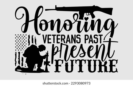 Honoring veterans past present future- Veteran T-shirt Design, Hand drawn lettering phrase, greeting card template with typography on white background, eps, svg Files for Cutting