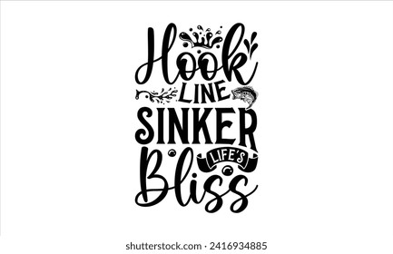 Hook Line Sinker Life's Bliss - Pesca de camisetas de diseño, captura, Frase manuscrita conceptual en diseño caligráfico de camisetas, Inscripción para la invitación y tarjeta de saludo, impresiones y afiches, plantilla.