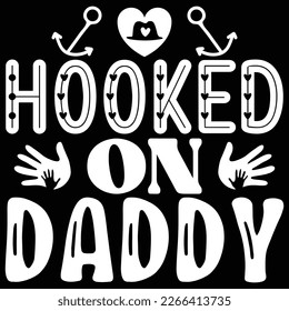 Hooked On Daddy - Dad T-shirt And SVG Design. Happy Father's Day, Motivational Inspirational SVG Quotes T shirt Design, Vector EPS Editable Files.