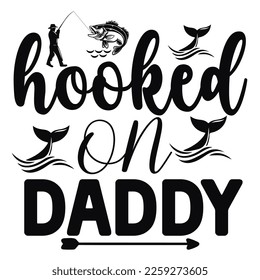 Hooked on daddy Fishing shirt print template. Typography design for fishermen, dad, father's day, papa, mama