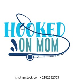 Hooked on mom Fishing shirt print tamplate, Fisherman love shirt design, Hook Fish vector 
