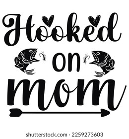 Hooked on mom Fishing shirt print template. Typography design for fishermen, dad, father's day, papa, mama