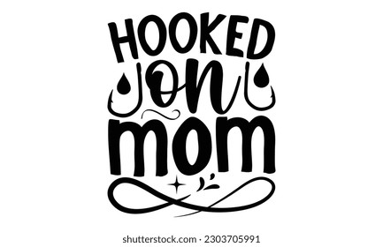 Hooked On Mom - Fishing SVG Design, typography design, this illustration can be used as a print on t-shirts and bags, stationary or as a poster.