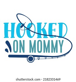 HOOKED ON Mommy Fishing shirt print tamplate, Fisherman love shirt design, Hook Fish vector 
