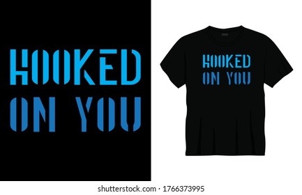 "Hooked on you" typography fishing t-shirt design.