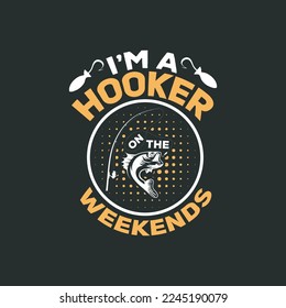 I am a hooker on the weekends - fishing typographic slogan design vector graphic.
