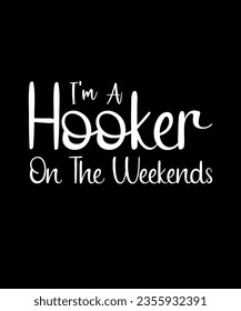 I'm a Hooker on the Weekends.  Tshirt design quotes vector.
