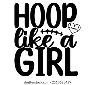 Hoop like a girl Svg,Basketball,Fan Shirt,basketball hoop,Basketball Player,Senior Basketball,Basketball mom era,Soccer Team, Football Season,Basketball Girl