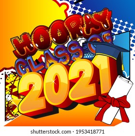 Hooray Class Of 2021 - Comic book style text. Graduation, end of educational year related words, quote on colorful background. Poster, banner, template. Cartoon vector illustration.