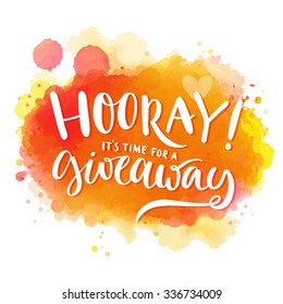 Hooray, it's time for a giveaway. Banner for social media contests and promo, positive vector lettering at bright orange and red watercolor background with splashes of paint