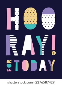 hooray for today,  girls graphic t shirt vector designs and other uses.