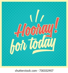 hooray for today vintage vector lettering phrase