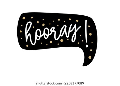 Hooray. Vector text illustration. Black and gold speach bubble for graduate, celebrate party. Hooray design element. Typography quote for poster, t-shirt, tee. Hooray sticker, label.