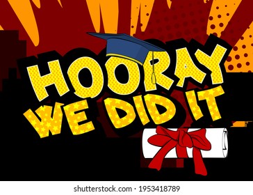 Hooray We Did It - Comic book style text. Graduation, end of educational year related words, quote on colorful background. Poster, banner, template. Cartoon vector illustration.