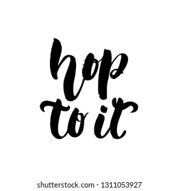 Hop to it - Easter hand drawn lettering calligraphy phrase isolated on white background. Fun brush ink vector illustration for banners, greeting card, poster design, photo overlays