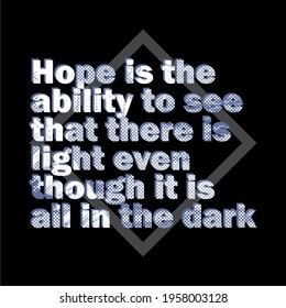 Hope is the ability to see that there is light even though it is all in the dark, MOTIVATIONAL WORDS DESIGN, GRUNGE TEXTURE, T SHIRT PRINT.