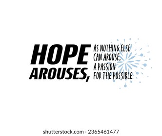 "Hope Arouses, As Nothing Else Can Arouse, A Passion for The Possible". Positive, Inspirational and Motivational Quotes Vector. Suitable For All Needs Both Digital and Print.