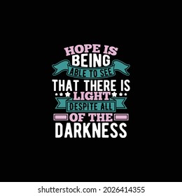 hope is being able to see that there is light despite all of the darkness, typography lettering vintage design, print for mug, banner, t shirt etc