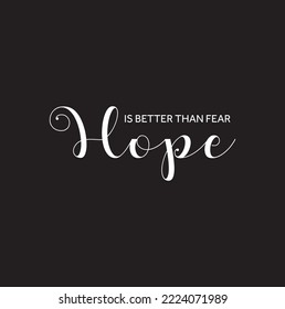 hope is better than fear on black background.
