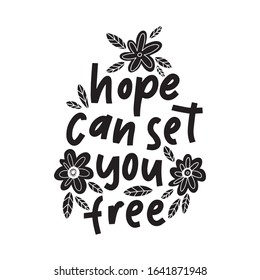 Hope can set you free - handdrawn illustration. Motivational quote made in vector. Inscription slogan for t shirts, posters, cards. Floral digital sketch style design.