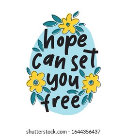 Hope can set you free - handdrawn illustration. Motivational quote made in vector. Inscription slogan for t shirts, posters, cards. Floral digital sketch style design.