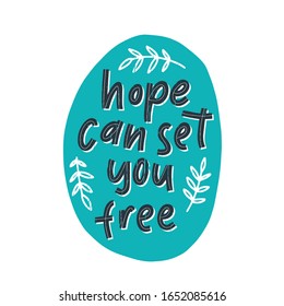 Hope can set you free - handdrawn illustration. Motivational quote made in vector. Inscription slogan for t shirts, posters, cards. Floral digital sketch style design.