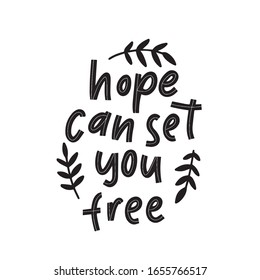 Hope can set you free - handdrawn illustration. Motivational quote made in vector. Inscription slogan for t shirts, posters, cards. Floral digital sketch style design.