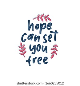 Hope can set you free - handdrawn illustration. Motivational quote made in vector. Inscription slogan for t shirts, posters, cards. Floral digital sketch style design.