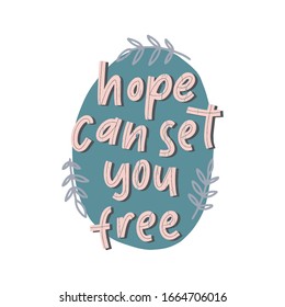 Hope can set you free - handdrawn illustration. Motivational quote made in vector. Inscription slogan for t shirts, posters, cards. Floral digital sketch style design.