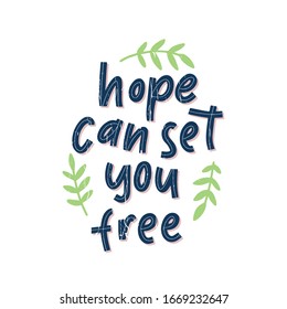 Hope can set you free - handdrawn illustration. Motivational quote made in vector. Inscription slogan for t shirts, posters, cards. Floral digital sketch style design.