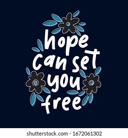 Hope can set you free - handdrawn illustration. Motivational quote made in vector. Inscription slogan for t shirts, posters, cards. Floral digital sketch style design.