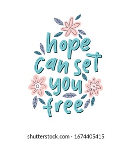 Hope can set you free - handdrawn illustration. Motivational quote made in vector. Inscription slogan for t shirts, posters, cards. Floral digital sketch style design.