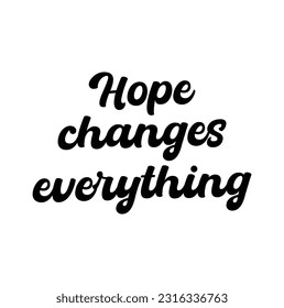 Hope changes everything postcard. Hand drawn motivational quote. Ink illustration. Modern brush calligraphy. Isolated on white background.