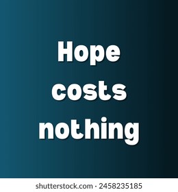 Hope costs nothing Inspirational and motivational quotes, typography, fashion, art, designs: for prints, posters, cards, t shirt, coffee mug hoodies etc. 