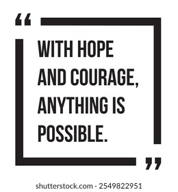 With hope and courage, anything is possible inspirational design quote, motivational quotes, typography illustration lettering quotes