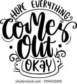 Hope Everything Comes Out Okay. Funny Bathroom Lettering Quotes Inspirational For Printable, Poster, Wall Sticker, Toilet Sign, Bathroom Sign.