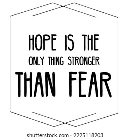 Hope and fear message, concept, motivational quote with black text and white background.