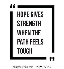 Hope gives strength when the path feels tough inspirational design quote, motivational quotes, typography illustration lettering quotes