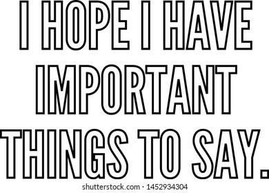 I hope I have important things to say