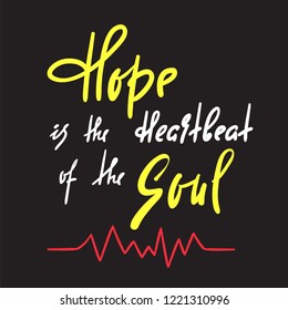 Hope is Heartbeat of the Soul -inspire and motivational quote. Hand drawn beautiful lettering. Print for inspirational poster, t-shirt, bag, cups, card, flyer, sticker, badge. Elegant calligraphy sign