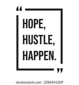 Hope, hustle, happen, inspirational design quote, motivational quotes, typography illustration lettering quotes