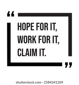 Hope for it, work for it, claim it, inspirational design quote, motivational quotes, typography illustration lettering quotes