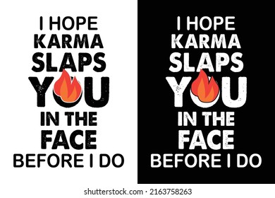 I HOPE KARMA SLAPS YOU IN THE FACE BEFORE I DO T-SHIRT