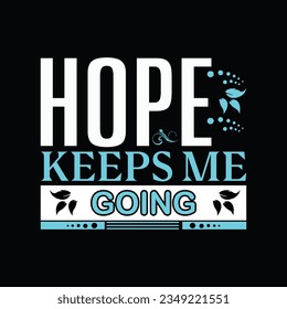 HOPE KEEPS ME GOING, CREATIVE TYPOGRAPHY T SHIRT DESIGN









