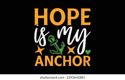 Hope is my anchor - Summer Svg typography t-shirt design, Hand drawn lettering phrase, Greeting cards, templates, mugs, templates, brochures, posters, labels, stickers, eps 10. svg