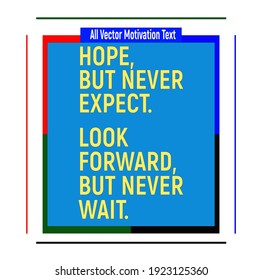 Hope but never expect. Look forward but never wait. Best Motivational Quotes Full Vector Image